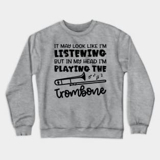 It May Look Like I'm Listening But In My Head I'm Playing The Trombone Marching Band Cute Funny Crewneck Sweatshirt